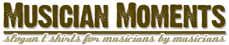 Musician Moments - funny and cool t-shirts for musicians